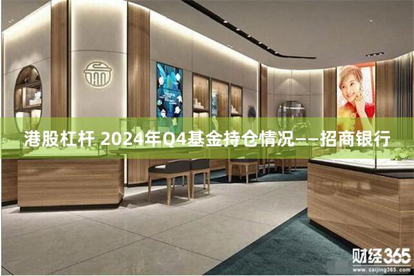 港股杠杆 2024年Q4基金持仓情况——招商银行