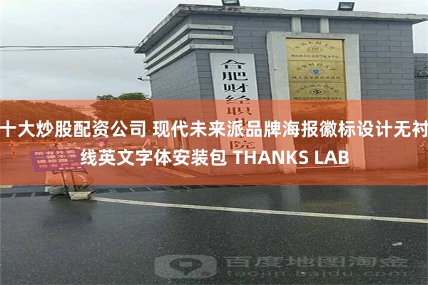 十大炒股配资公司 现代未来派品牌海报徽标设计无衬线英文字体安装包 THANKS LAB